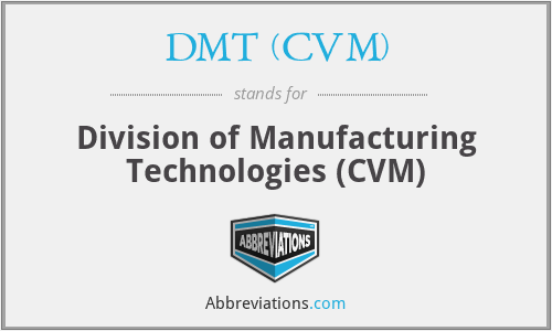 DMT (CVM) - Division of Manufacturing Technologies (CVM)